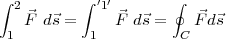 ∫ 2 ∫ ′1′ ∮
1 F⃗ d⃗s = 1 ⃗F d⃗s = C ⃗Fd⃗s