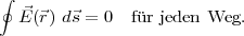 ∮
E⃗(⃗r) d⃗s = 0 f¨ur jeden Weg.